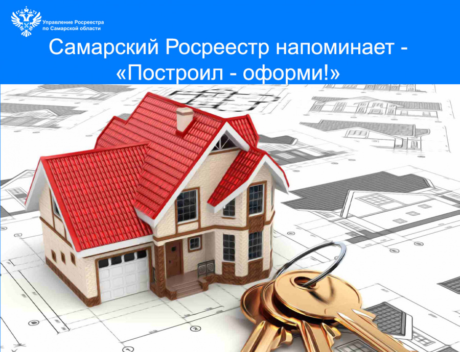 Самарский Росреестр напоминает: «Построил – оформи!» Самарский Росреестр напоминает: «Построил – оформи!»